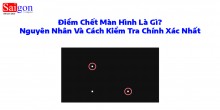 Điểm Chết Màn Hình Là Gì? Nguyên Nhân Và Cách Kiểm Tra Chính Xác Nhất