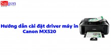 Hướng dẫn cài đặt driver cho máy in Canon MX527 