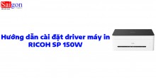 Hướng dẫn cài đặt driver máy in RICOH SP 150W