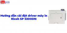 Hướng dẫn cài đặt driver máy in RICOH SP 5300DN