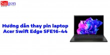 Hướng dẫn thay pin laptop Acer Swift Edge SFE16-44