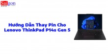 Hướng dẫn thay pin Lenovo ThinkPad P14s Gen 5 Intel