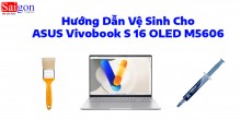 Hướng Dẫn Vệ Sinh Cho ASUS Vivobook S 16 OLED M5606
