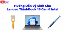 Hướng dẫn vệ sinh Lenovo ThinkBook 16 Gen 6 Intel