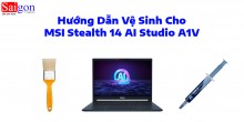 Hướng dẫn vệ sinh cho MSI Stealth 14 AI Studio A1V