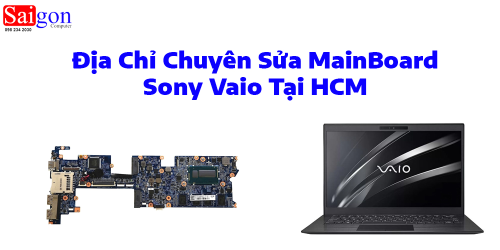 Địa Chỉ Chuy&ecirc;n Sửa MainBoard Sony Vaio Tại HCM