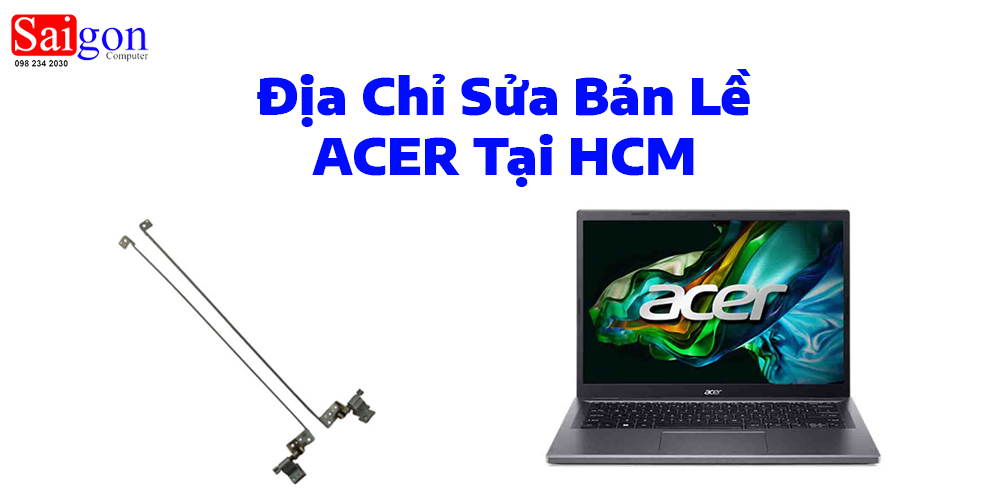 Địa Chỉ Sửa Bản Lề ACER Tại HCM