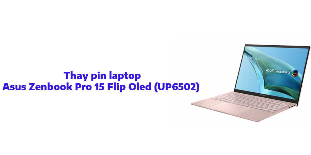 Hướng dẫn thay pin cho laptop Asus Zenbook Pro 15 Flip Oled (UP6502)