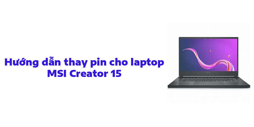 Hướng dẫn thay pin cho laptop MSI Creator 15