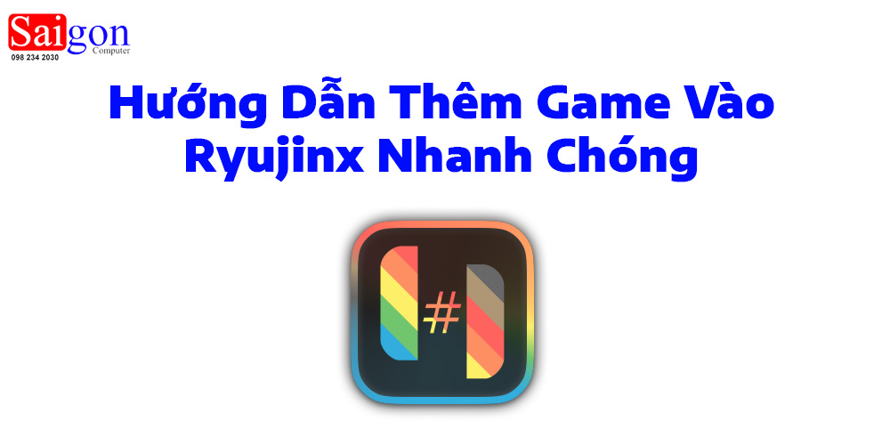 Hướng Dẫn Thêm Game Vào Ryujinx Nhanh Chóng Cho Người Mới