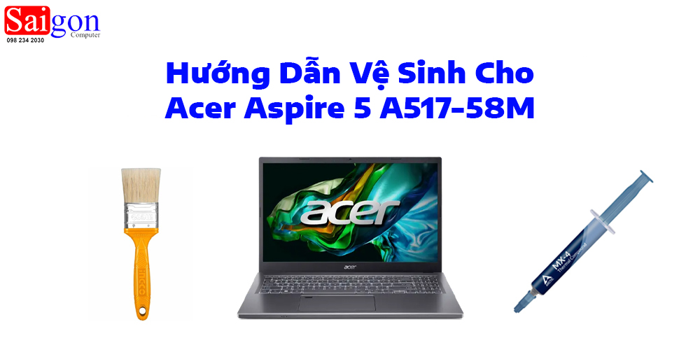 Hướng dẫn vệ sinh Acer Aspire 5 A517-58M