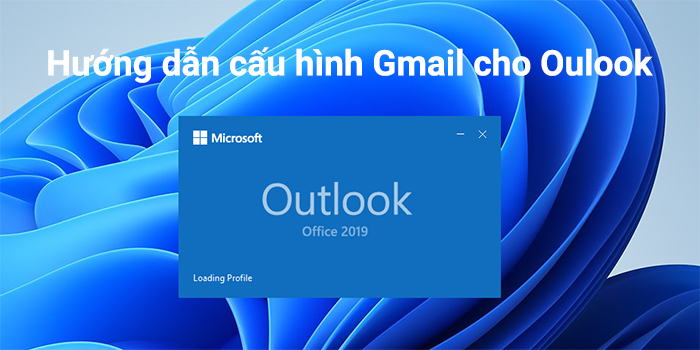 Hướng dẫn cấu hình Gmail cho Outlook
