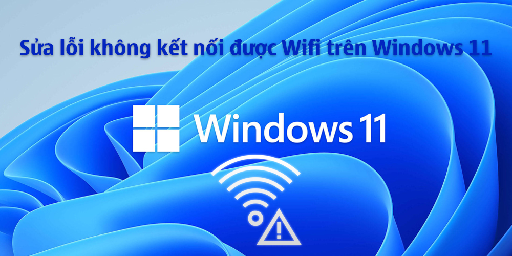 Sửa lỗi không kết nối được Wifi trên Windows 11