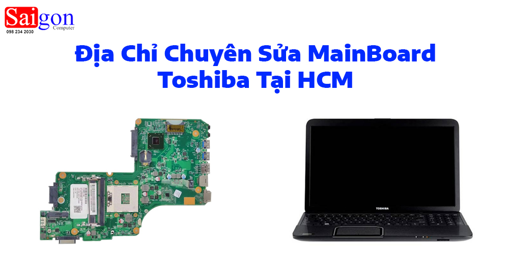 Địa Chỉ Chuy&ecirc;n Sửa MainBoard Toshiba Tại HCM