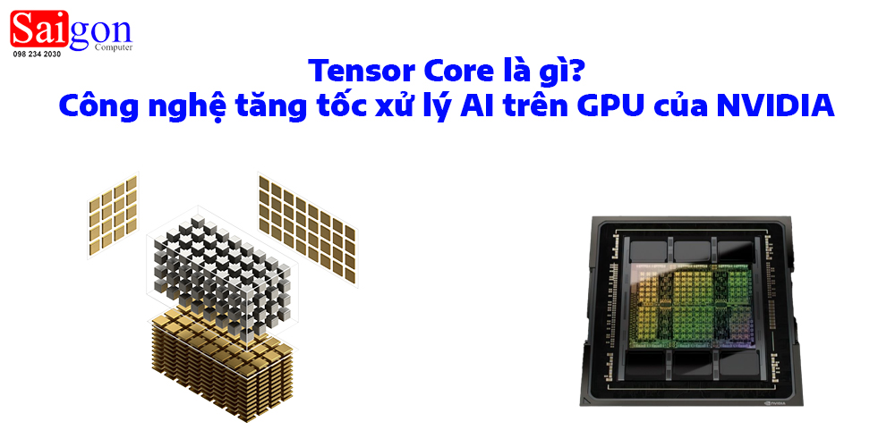 Tensor Core l&agrave; g&igrave;? C&ocirc;ng nghệ tăng tốc xử l&yacute; AI tr&ecirc;n GPU của NVIDIA